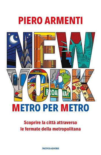 New York. Metro per metro. Scoprire la città attraverso le fermate della metropolitana - Piero Armenti - Libro Mondadori 2023, Gaia | Libraccio.it