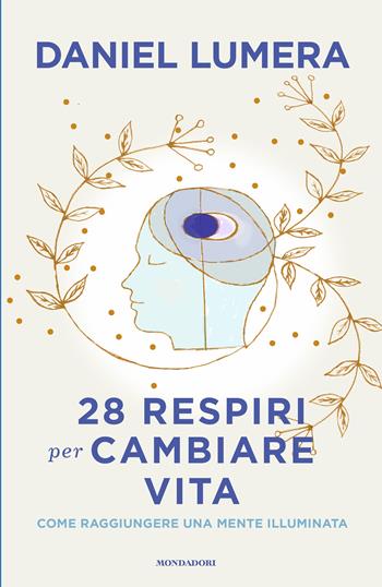 28 respiri per cambiare vita. Come raggiungere una mente illuminata - Daniel Lumera - Libro Mondadori 2023, Vivere meglio | Libraccio.it