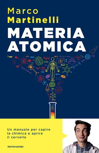 Materia atomica. La chimica come non te l'hanno mai spiegata - Marco Martinelli - Libro Mondadori 2023, Sentieri | Libraccio.it