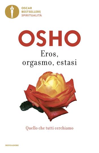 Eros, orgasmo, estasi. Quello che tutti cerchiamo - Osho - Libro Mondadori 2024, Oscar bestsellers spiritualità | Libraccio.it