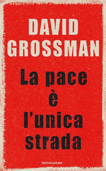 La pace è l'unica strada - David Grossman - Libro Mondadori 2024, Scrittori italiani e stranieri | Libraccio.it