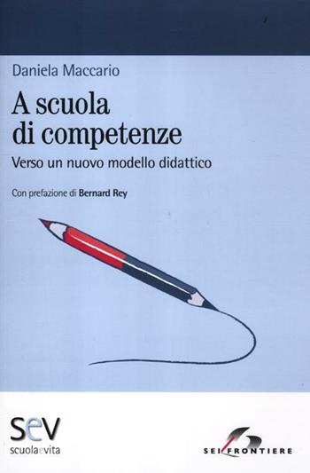 A scuola di competenze. Verso un nuovo modello didattico - Daniela Maccario - Libro SEI 2012, Scuola e vita | Libraccio.it