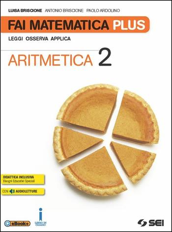 Fai matematica plus. Con e-book. Con espansione online. Vol. 2: Aritmetica-Matematica in gioco - Luisa Briscione, Antonio Briscione, Paolo Ardolino - Libro SEI 2016 | Libraccio.it