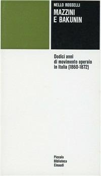 Mazzini e Bakunin. Dodici anni di movimento operaio in Italia (1860-1872) - Nello Rosselli - Libro Einaudi 1997, Piccola biblioteca Einaudi | Libraccio.it
