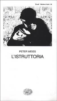 L'istruttoria. Oratorio in undici canti - Peter Weiss - Libro Einaudi 1997, Collezione di teatro | Libraccio.it