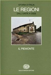 Storia d'Italia. Le regioni dall'Unità ad oggi. Vol. 1: Il Piemonte.  - Libro Einaudi 1997, Grandi opere | Libraccio.it