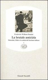La brutale amicizia. Mussolini, Hitler e la caduta del fascismo italiano. Vol. 1