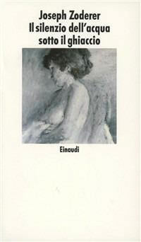 Il silenzio dell'acqua sotto il ghiaccio - Joseph Zoderer - Libro Einaudi 1997, Nuovi Coralli | Libraccio.it