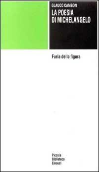 La poesia di Michelangelo. Furia della figura - Glauco Cambon - Libro Einaudi 1997, Piccola biblioteca Einaudi | Libraccio.it