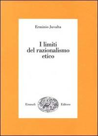 I limiti del razionalismo etico - Erminio Juvalta - Libro Einaudi 1997 | Libraccio.it