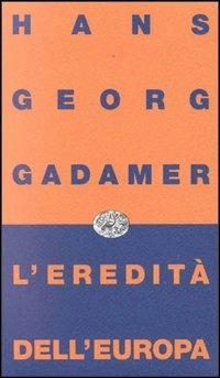 L' eredità dell'Europa - Hans Georg Gadamer - Libro Einaudi 1997, Einaudi contemporanea | Libraccio.it