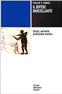 Il bipede barcollante. Corpo, cervello, evoluzione umana - Philip V. Tobias - Libro Einaudi 1997, Piccola biblioteca Einaudi | Libraccio.it