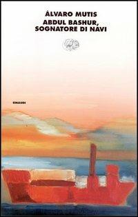Abdul Bashur, sognatore di navi - Álvaro Mutis - Libro Einaudi 1997, I coralli | Libraccio.it