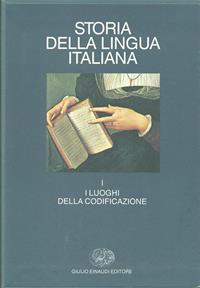 Storia della lingua italiana. Vol. 1: I luoghi della codificazione.  - Libro Einaudi 1997, Grandi opere | Libraccio.it