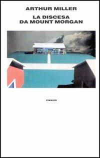 La discesa da Mount Morgan - Arthur Miller - Libro Einaudi 1997, Supercoralli | Libraccio.it