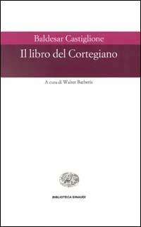 Il libro del cortegiano - Baldassarre Castiglione - Libro Einaudi 1997, Biblioteca Einaudi | Libraccio.it