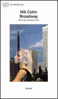 Broadway. Storie dal cuore del mondo - Nik Cohn - Libro Einaudi 1997, Gli struzzi | Libraccio.it