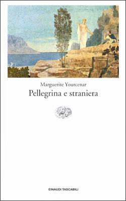 Pellegrina e straniera - Marguerite Yourcenar - Libro Einaudi 1997, Einaudi tascabili | Libraccio.it