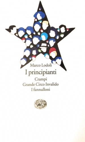 I principianti-Crampi-Grande circo invalido-I fannulloni - Marco Lodoli - Libro Einaudi 1994, Einaudi tascabili | Libraccio.it