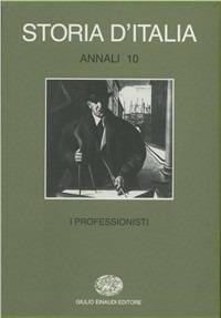 Storia d'Italia. Annali. Vol. 10: I professionisti.  - Libro Einaudi 1997, Grandi opere | Libraccio.it