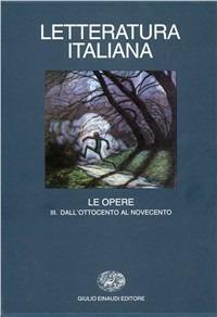 Letteratura italiana. Le opere. Vol. 3: Dall'Ottocento al Novecento.  - Libro Einaudi 1997, Grandi opere | Libraccio.it