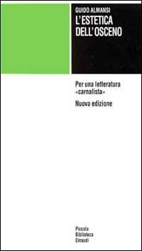 L' estetica dell'osceno. Per una letteratura «Carnalista» - Guido Almansi - Libro Einaudi 1997, Piccola biblioteca Einaudi | Libraccio.it