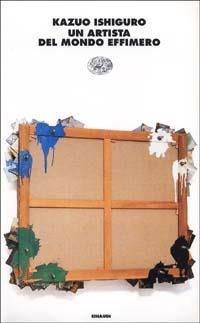 Un artista del mondo effimero - Kazuo Ishiguro - Libro Einaudi 1997, I coralli | Libraccio.it