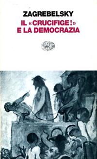 Il «Crucifige!» e la democrazia - Gustavo Zagrebelsky - Libro Einaudi 1997, Einaudi contemporanea | Libraccio.it