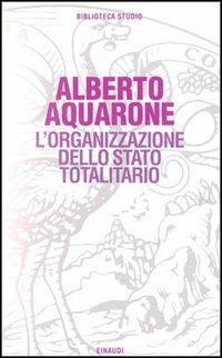 L' organizzazione dello Stato totalitario - Alberto Aquarone - Libro Einaudi 1997, Biblioteca studio | Libraccio.it