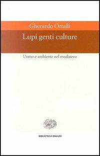 Lupi, genti, culture. Uomo e ambiente nel Medioevo - Gherardo Ortalli - Libro Einaudi 1997, Biblioteca Einaudi | Libraccio.it