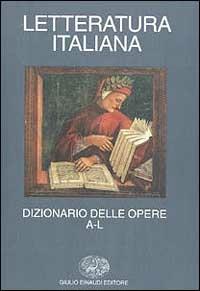 Letteratura italiana. Dizionario delle opere. Vol. 1: A-L.  - Libro Einaudi 1999, Grandi opere | Libraccio.it