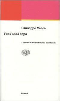 Vent'anni dopo. La Sinistra fra mutamenti e revisioni - Giovanni Vacca - Libro Einaudi 1997, Einaudi contemporanea | Libraccio.it