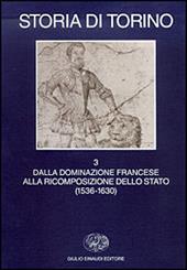 Storia di Torino. Vol. 3: Dalla dominazione francese alla ricomposizione dello Stato (1536-1630).