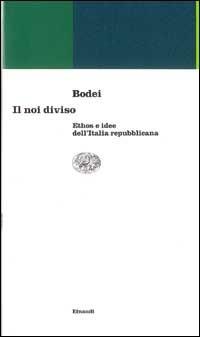 Il noi diviso. Ethos e idee dell'Italia repubblicana - Remo Bodei - Libro Einaudi 1996, Einaudi contemporanea | Libraccio.it