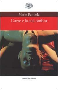 L' arte e la sua ombra - Mario Perniola - Libro Einaudi 2000, Biblioteca Einaudi | Libraccio.it