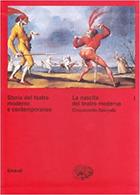 Storia del teatro moderno e contemporaneo. Vol. 1: La nascita del teatro moderno. Cinquecento-Seicento  - Libro Einaudi 2000, Grandi opere | Libraccio.it