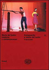 Storia del teatro moderno e contemporaneo. Vol. 3: Avanguardie e utopie del teatro. Il Novecento  - Libro Einaudi 2001, Grandi opere | Libraccio.it
