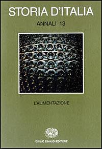 Storia d'Italia. Annali. Vol. 13: L'Alimentazione.  - Libro Einaudi 1996, Grandi opere | Libraccio.it