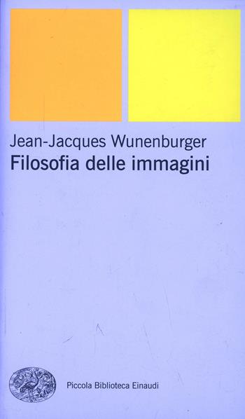 Filosofia delle immagini - Jean-Jacques Wunenburger - Libro Einaudi 1999, Piccola biblioteca Einaudi. Nuova serie | Libraccio.it