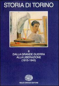Storia di Torino. Vol. 8: Dalla grande guerra alla liberazione (1915-1945).  - Libro Einaudi 1996, Grandi opere | Libraccio.it