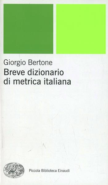 Breve dizionario di metrica italiana - Giorgio Bertone - Libro Einaudi 1999, Piccola biblioteca Einaudi. Nuova serie | Libraccio.it