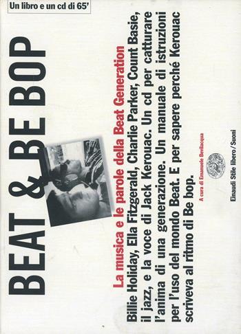 Beat & Be bop. Jack Kerouac, la musica e le parole della Beat Generation. Con CD audio - Emanuele Bevilacqua - Libro Einaudi 1999, Einaudi. Stile libero | Libraccio.it