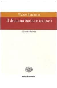 Il dramma barocco tedesco - Walter Benjamin - Libro Einaudi 1999, Biblioteca Einaudi | Libraccio.it