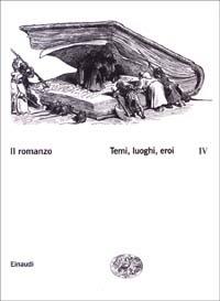 Il romanzo. Vol. 4: Temi, luoghi, eroi  - Libro Einaudi 2003, Grandi opere | Libraccio.it