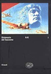 Dizionario del fascismo. Vol. 1: A-K.  - Libro Einaudi 2002, Grandi opere | Libraccio.it
