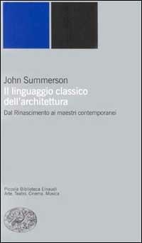 Il linguaggio classico dell'architettura - John Summerson - Libro Einaudi 2000, Piccola biblioteca Einaudi. Nuova serie | Libraccio.it