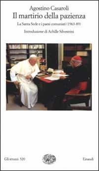 Il martirio della pazienza. La Santa Sede e i paesi comunisti (1963-1989) - Agostino Casaroli - Libro Einaudi 2000, Gli struzzi | Libraccio.it