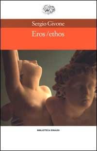 Eros/ethos - Sergio Givone - Libro Einaudi 2000, Biblioteca Einaudi | Libraccio.it