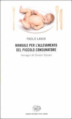Manuale per l'allevamento del piccolo consumatore - Paolo Landi - Libro Einaudi 2000, Einaudi. Stile libero | Libraccio.it