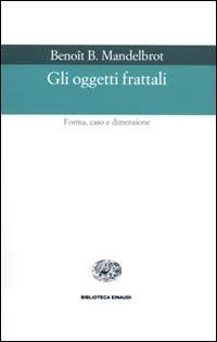 Gli oggetti frattali - Benoît B. Mandelbrot - Libro Einaudi 2000, Biblioteca Einaudi | Libraccio.it
